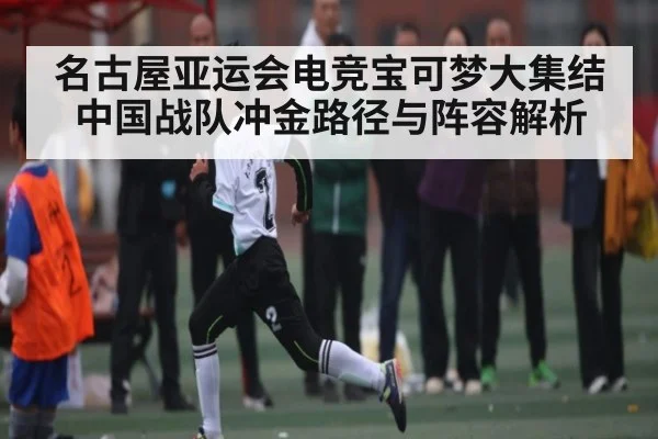 名古屋亚运会电竞宝可梦大集结中国战队冲金路径与阵容解析
