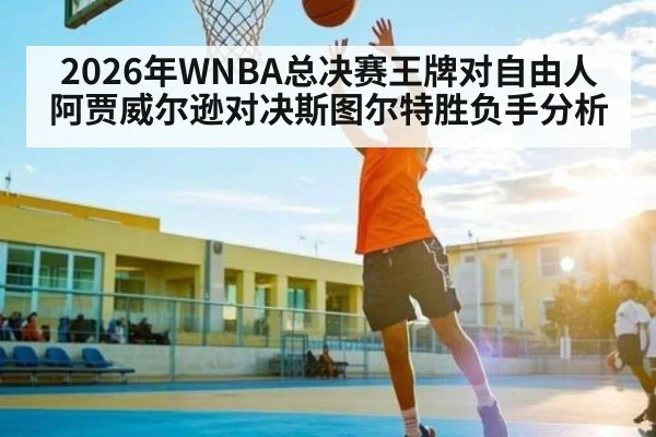 2026年WNBA总决赛王牌对自由人阿贾威尔逊对决斯图尔特胜负手分析